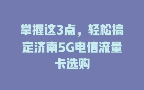 掌握这3点，轻松搞定济南5G电信流量卡选购