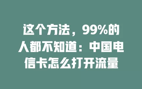 这个方法，99%的人都不知道：中国电信卡怎么打开流量