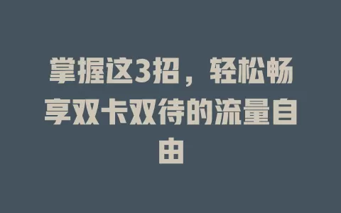 掌握这3招，轻松畅享双卡双待的流量自由