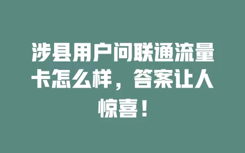 涉县用户问联通流量卡怎么样，答案让人惊喜！