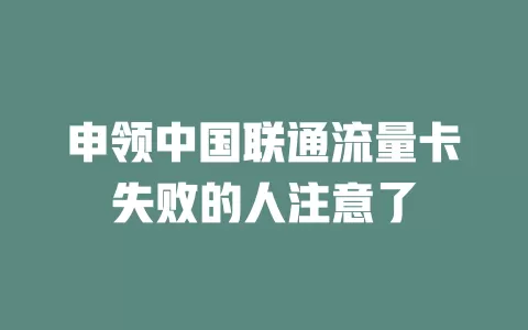 申领中国联通流量卡失败的人注意了