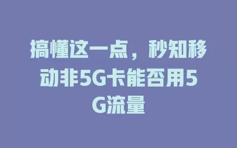 搞懂这一点，秒知移动非5G卡能否用5G流量
