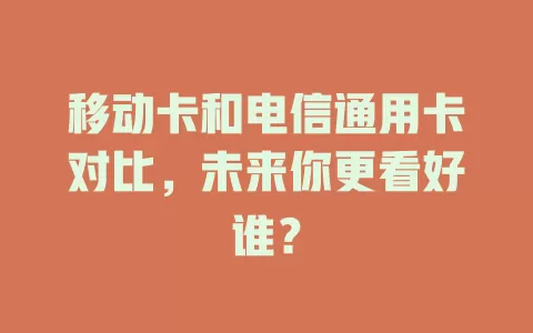 移动卡和电信通用卡对比，未来你更看好谁？