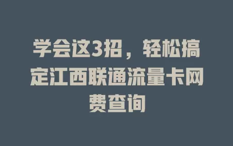 学会这3招，轻松搞定江西联通流量卡网费查询