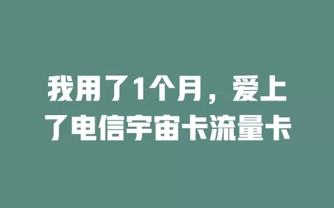 我用了1个月，爱上了电信宇宙卡流量卡
