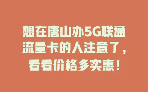 想在唐山办5G联通流量卡的人注意了，看看价格多实惠！