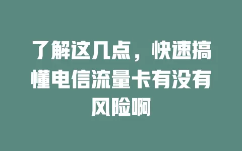 了解这几点，快速搞懂电信流量卡有没有风险啊