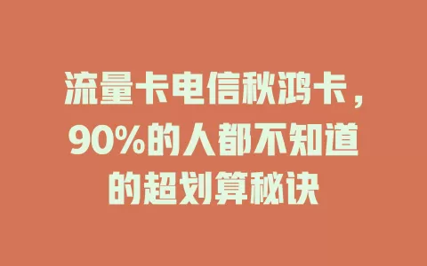 流量卡电信秋鸿卡，90%的人都不知道的超划算秘诀
