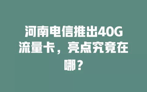 河南电信推出40G流量卡，亮点究竟在哪？