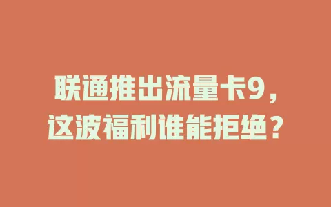 联通推出流量卡9，这波福利谁能拒绝？