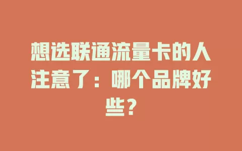 想选联通流量卡的人注意了：哪个品牌好些？