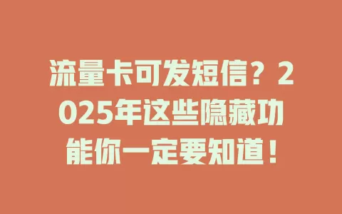 流量卡可发短信？2025年这些隐藏功能你一定要知道！