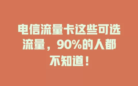 电信流量卡这些可选流量，90%的人都不知道！