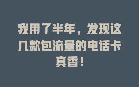 我用了半年，发现这几款包流量的电话卡真香！