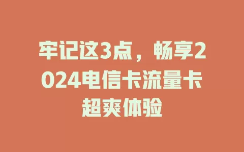 牢记这3点，畅享2024电信卡流量卡超爽体验