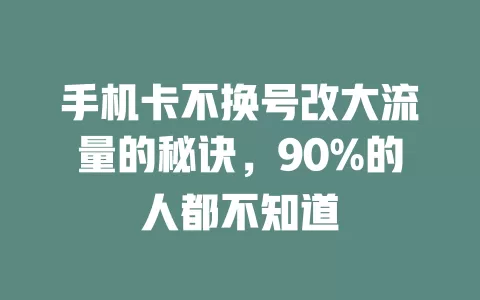 手机卡不换号改大流量的秘诀，90%的人都不知道