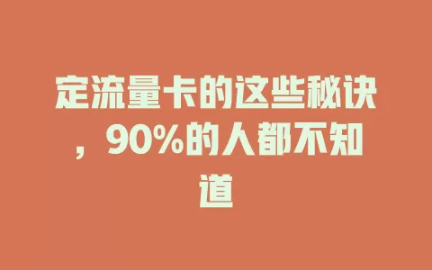 定流量卡的这些秘诀，90%的人都不知道