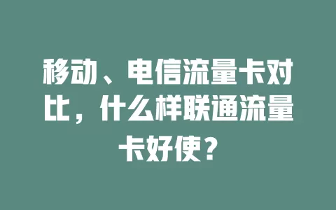 移动、电信流量卡对比，什么样联通流量卡好使？