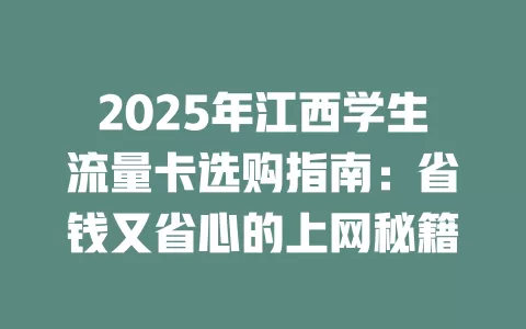 2025年江西学生流量卡选购指南：省钱又省心的上网秘籍