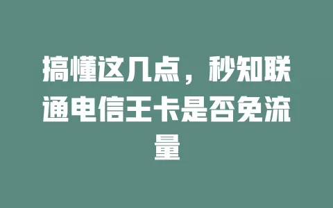 搞懂这几点，秒知联通电信王卡是否免流量