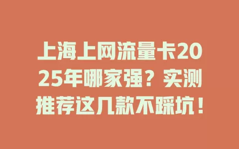 上海上网流量卡2025年哪家强？实测推荐这几款不踩坑！