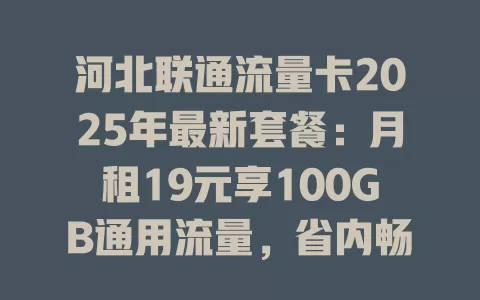 河北联通流量卡2025年最新套餐：月租19元享100GB通用流量，省内畅游无压力！