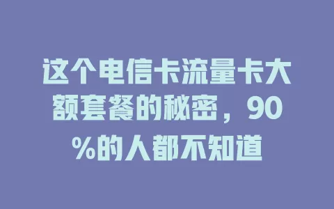 这个电信卡流量卡大额套餐的秘密，90%的人都不知道