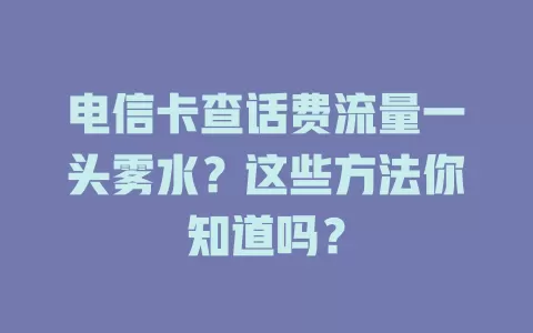 电信卡查话费流量一头雾水？这些方法你知道吗？