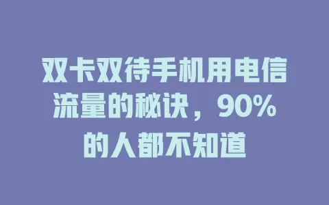 双卡双待手机用电信流量的秘诀，90%的人都不知道
