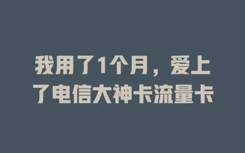 我用了1个月，爱上了电信大神卡流量卡