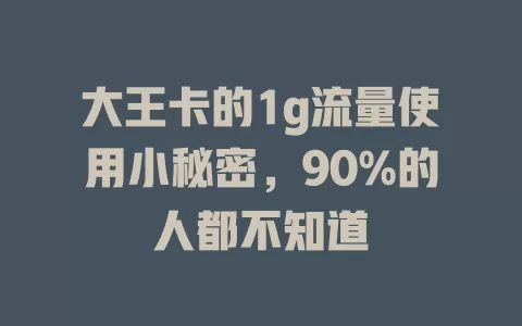 大王卡的1g流量使用小秘密，90%的人都不知道