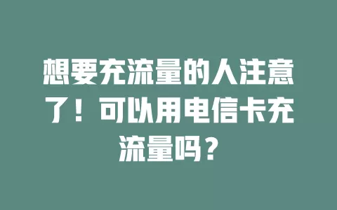 想要充流量的人注意了！可以用电信卡充流量吗？