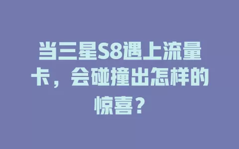 当三星S8遇上流量卡，会碰撞出怎样的惊喜？