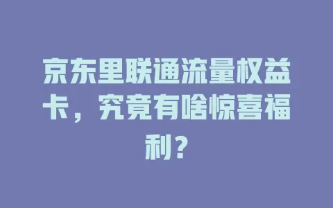 京东里联通流量权益卡，究竟有啥惊喜福利？