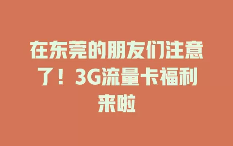 在东莞的朋友们注意了！3G流量卡福利来啦