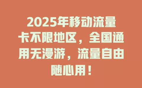 2025年移动流量卡不限地区，全国通用无漫游，流量自由随心用！