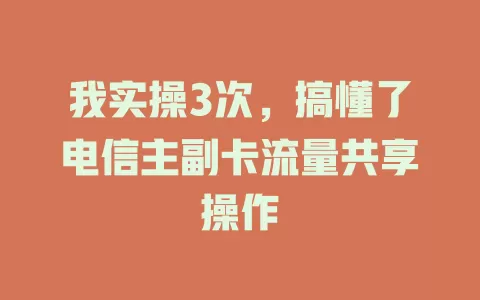 我实操3次，搞懂了电信主副卡流量共享操作