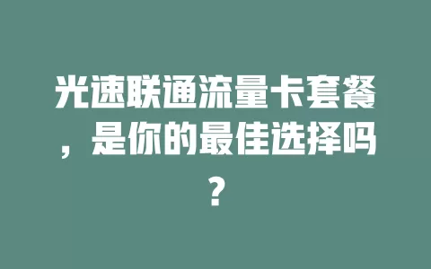 光速联通流量卡套餐，是你的最佳选择吗？