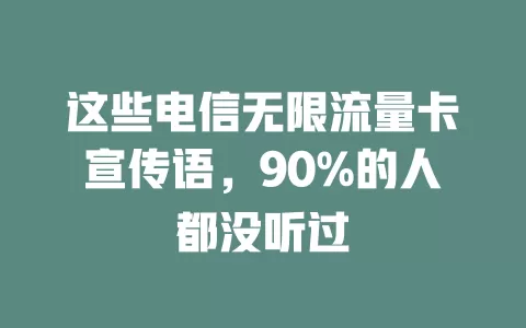 这些电信无限流量卡宣传语，90%的人都没听过