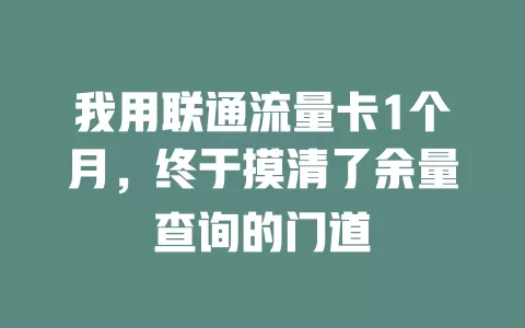 我用联通流量卡1个月，终于摸清了余量查询的门道