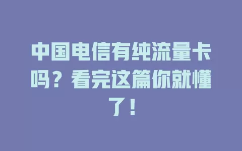 中国电信有纯流量卡吗？看完这篇你就懂了！