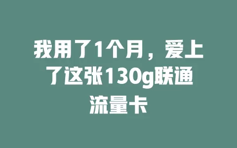 我用了1个月，爱上了这张130g联通流量卡
