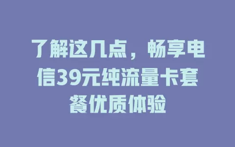 了解这几点，畅享电信39元纯流量卡套餐优质体验