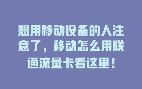 想用移动设备的人注意了，移动怎么用联通流量卡看这里！