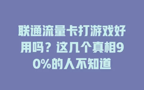 联通流量卡打游戏好用吗？这几个真相90%的人不知道