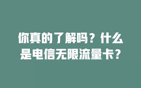 你真的了解吗？什么是电信无限流量卡？