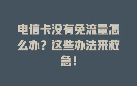 电信卡没有免流量怎么办？这些办法来救急！