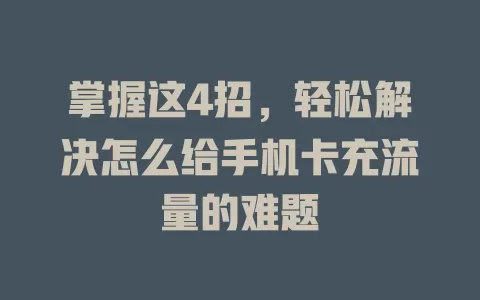掌握这4招，轻松解决怎么给手机卡充流量的难题