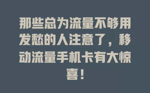 那些总为流量不够用发愁的人注意了，移动流量手机卡有大惊喜！