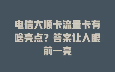 电信大顺卡流量卡有啥亮点？答案让人眼前一亮